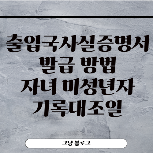 출입국사실증명서-발급 방법-자녀 미성년자-기록대조일