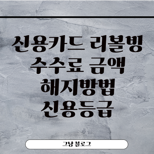 신용카드 리볼빙-수수료 금액-해지방법-신용등급
