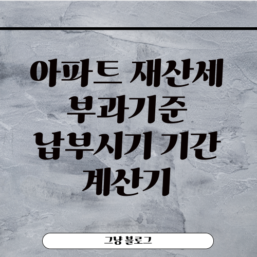 아파트 재산세-부과기준-납부시기-기간-계산기