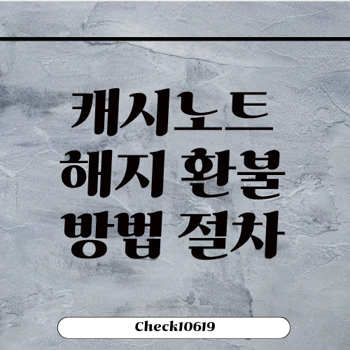 캐시노트 해지 환불 방법 환급 절차