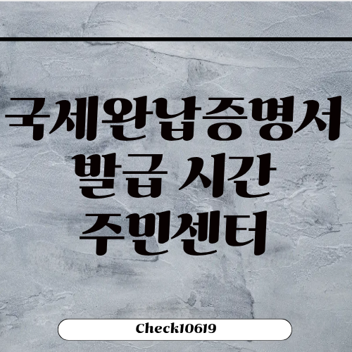 국세완납증명서 발급 시간 주민센터 비용